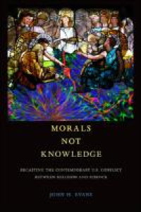 Image of Morals not knowledge :recasting the contemporary U.S. conflict between religion and science