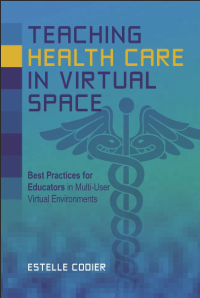 Image of Teaching health care in virtual space :best practices for educators in multi-user virtual environments