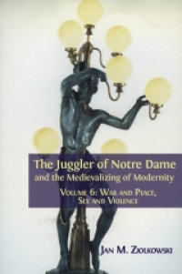 Image of The juggler of Notre Dame and the medievalizing of modernity :volume 6 war and peace, sex and violence