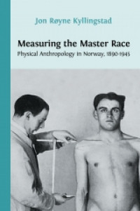 Image of Measuring the master race :physical anthropology in Norway, 1890-1945
