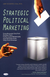 Image of Strategic political marketing : strategi memenangkan setiap pemilu (pemilukada, pilpres, pemilihan legislatif DPRD, DPR-RI,  DPD) dengan menempatkan pemilih sebagai  penentu kemenangan