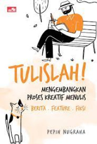 Image of Tulislah : Mengembangkan Proses Kreatif Menulis Berita . Feature . Fiksi