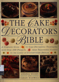 Image of The Cake decorator's bible : a complete guide to cake decorating technique, with over 100 projects, from traditional classics to the latest in contemporary designs