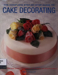 Image of The complete step-by-step guide to cake decorating : 40 quick nad easy cakes-simple to make, stunning results